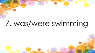 7. was/were swimming
 