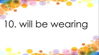 10. will be wearing
 