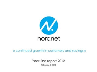Year-End report 2012
February 8, 2013
» continued growth in customers and savings «
 