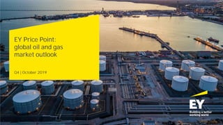 EY Price Point:
global oil and gas
market outlook
Q4 | October 2019
 