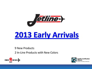 9 New Products
2 In-Line Products with New Colors
 