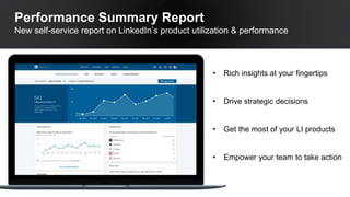 Performance Summary Report
New self-service report on LinkedIn’s product utilization & performance
• Rich insights at your...