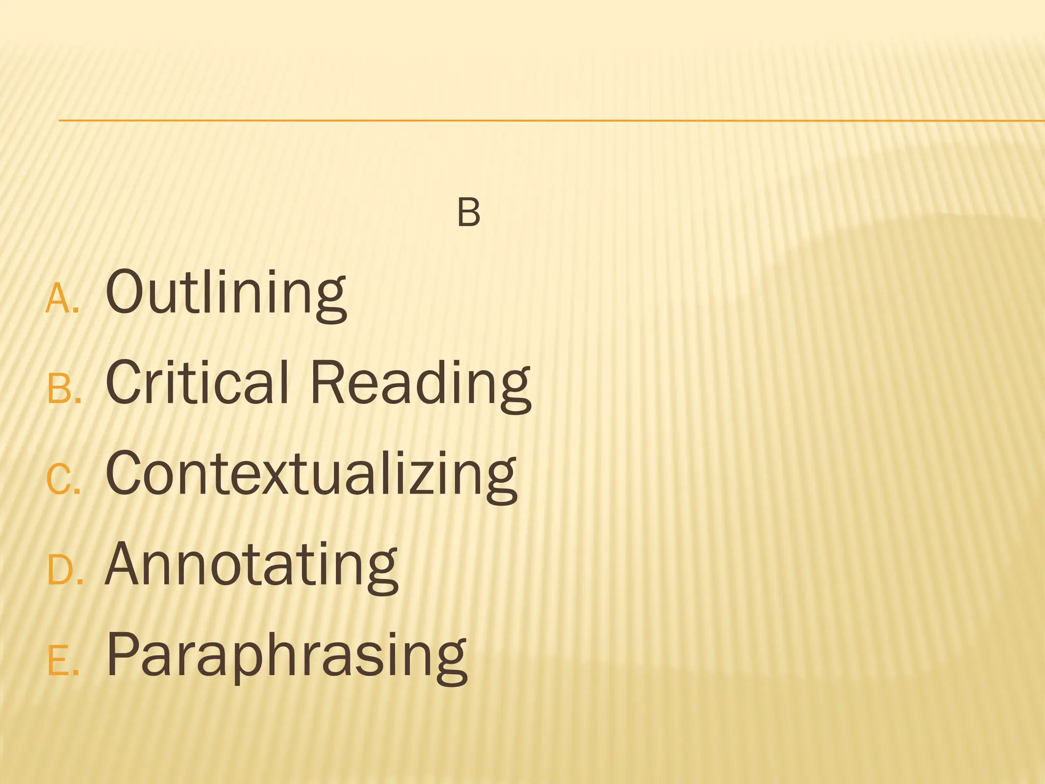 B
A. Outlining
B. Critical Reading
C. Contextualizing
D. Annotating
E. Paraphrasing
 