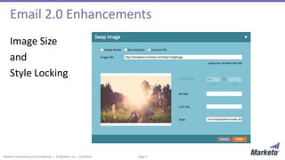 Page 5Marketo Proprietary and Confidential | © Marketo, Inc. 11/3/2016
Email 2.0 Enhancements
Image Size
and
Style Locking
 