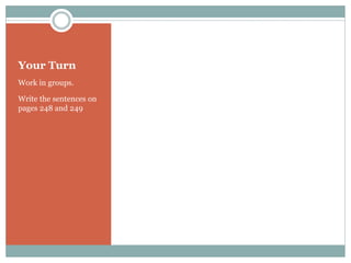 Your Turn
Work in groups.
Write the sentences on
pages 248 and 249
 