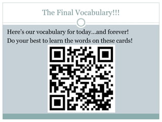 The Final Vocabulary!!!
Here’s our vocabulary for today…and forever!
Do your best to learn the words on these cards!
 