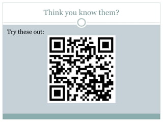 Think you know them?
Try these out:
 