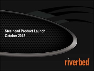1




Steelhead Product Launch
October 2012
 