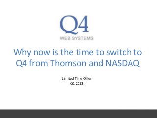 Why now is the time to switch to
Q4 from Thomson and NASDAQ
            Limited Time Offer
                 Q1 2013
 