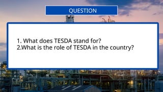 1. What does TESDA stand for?
2.What is the role of TESDA in the country?
QUESTION
 