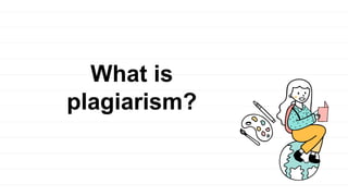 What is
plagiarism?
 