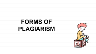FORMS OF
PLAGIARISM
 