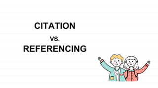 CITATION
VS.
REFERENCING
 