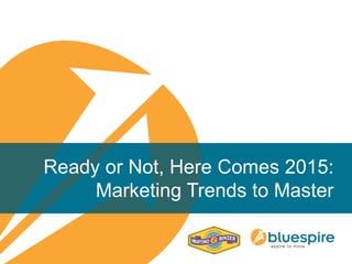 Ready or Not, Here Comes 2015: Marketing Trends to Master  