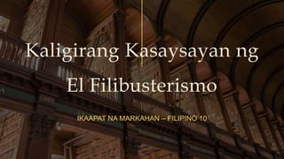 Kaligirang Kasaysayan ng
El Filibusterismo
IKAAPAT NA MARKAHAN – FILIPINO 10
 