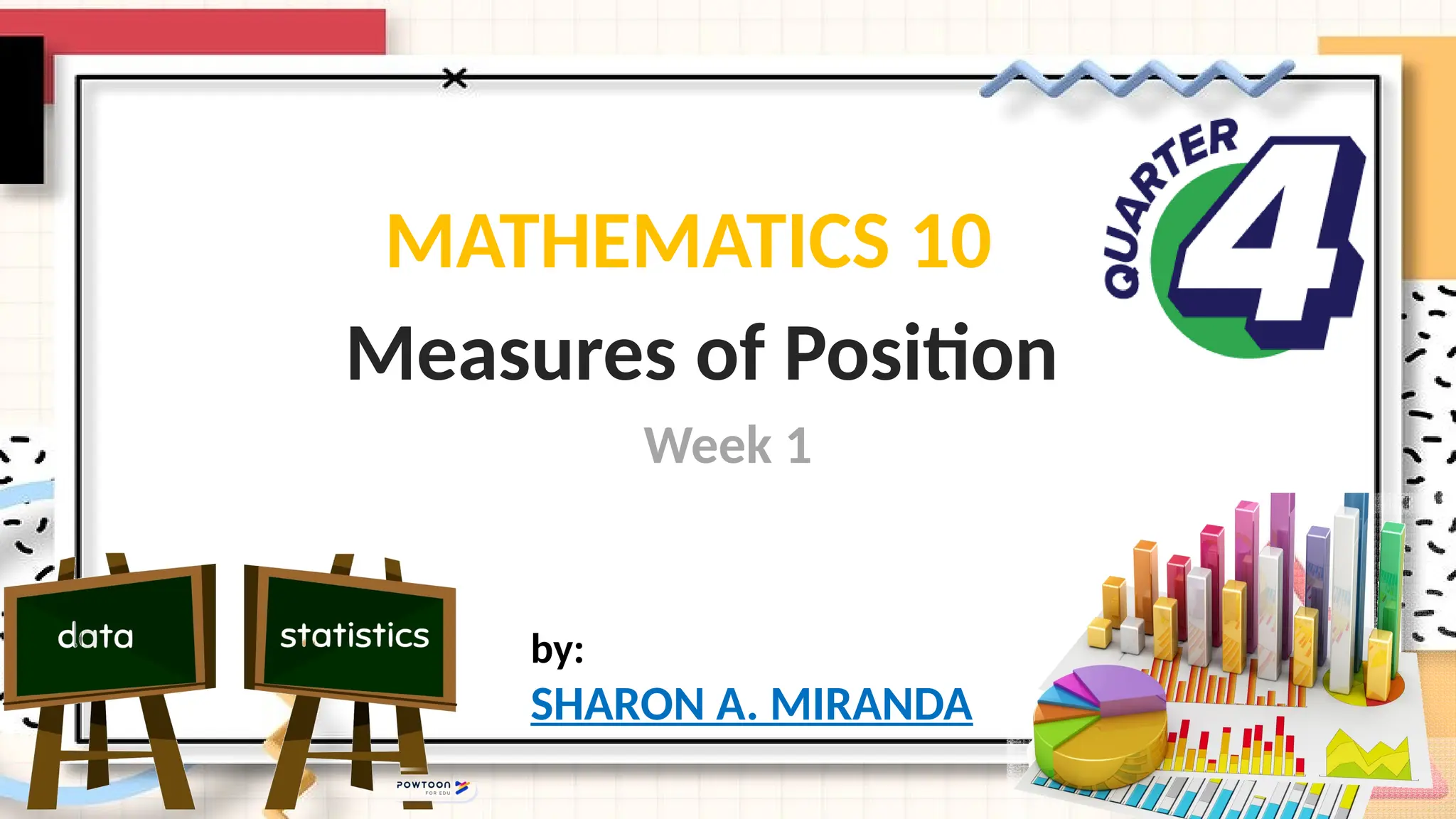 MATHEMATICS 10
Week 1
Measures of Position
by:
SHARON A. MIRANDA
 
