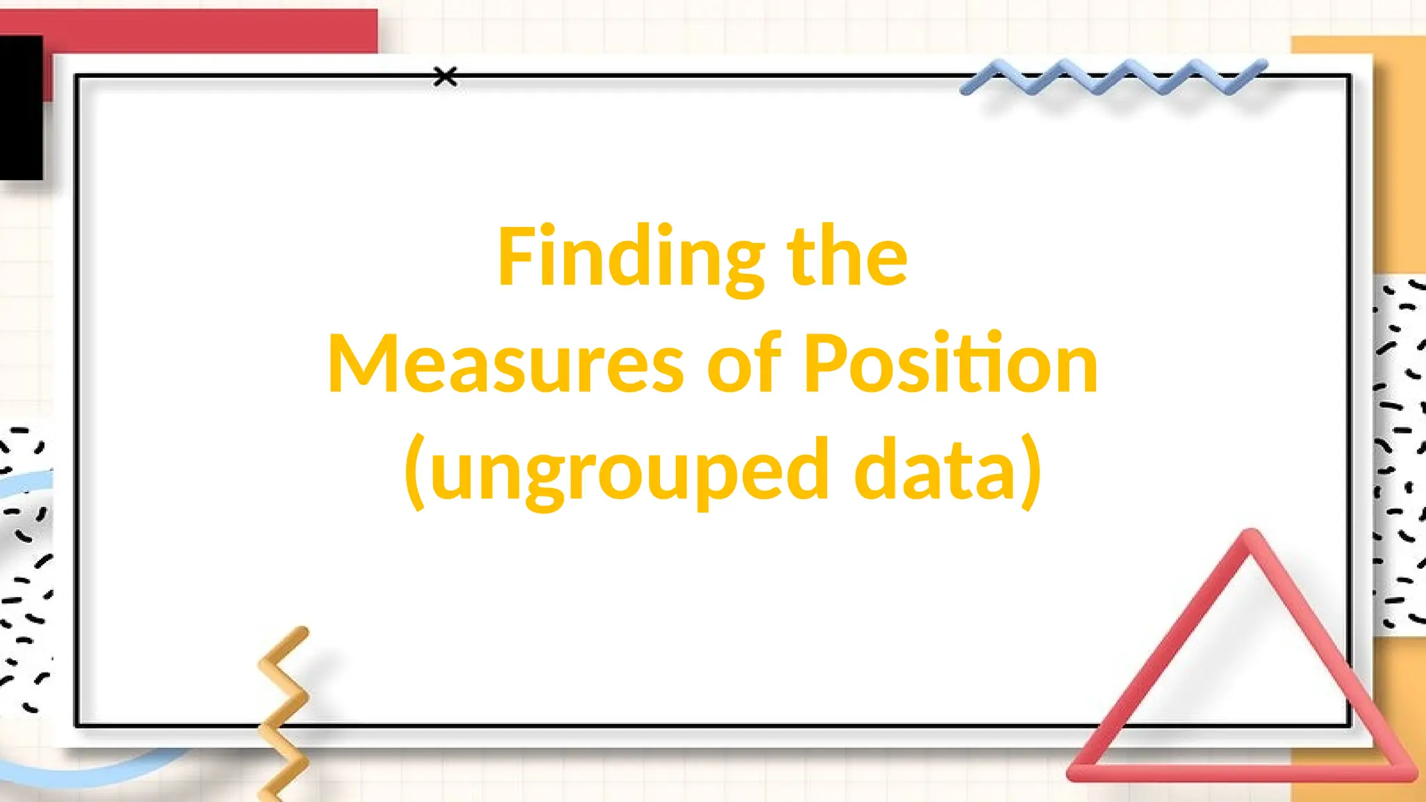 Finding the
Measures of Position
(ungrouped data)
 