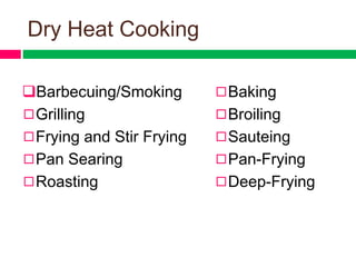 Dry Heat Cooking
Barbecuing/Smoking
◻Grilling
◻Frying and Stir Frying
◻Pan Searing
◻Roasting
◻Baking
◻Broiling
◻Sauteing
◻Pan-Frying
◻Deep-Frying
 