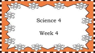 Science 4
Week 4
 