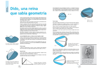 Dido, una reina
 Matemáticos                                                                                                                            Una propiedad del círculo que debemos recordar es: un triángulo inscripto en
 Problemas
                                                                                                                                                                                                                                                                                K
                                                                                                                                        una circunferencia que tiene al diámetro por uno de sus lados es un triángulo
                                                                                                                                        recto. Recíprocamente, si todos los ángulos inscriptos en una cuerda que di-
                                                                                                                                        vide a la ﬁgura en dos de igual perímetro, son rectos, la ﬁgura es un círculo.



                que sabía geometría
                                                                                                                                                                                                                                      M

                                                                                                                                                                          B                                                                                                         N
                                                                                                                                                                                        ABC = 90º


                                                                                                                                                         A                       C
                                                    Cuenta la leyenda que Dido, primera reina de Cartago, llegó escapando de Tiro                                                                                                                                          K’
                                                    a las costas del norte de África, en una zona habitada por una tribu de libios                                                                                                                 Fig. 3
                                                    liderados por Jarbas. Hospitalario, el rey Jarbas ofreció a Dido una porción de
                                                    tierra donde fundar su reino.                                                                                                                                                                            MKN no es recto
                                                                                                                                        Tercera etapa:                                                                                                       MK’N no es recto
                                                    Virgilio señala que Jarbas le dio a Dido una piel de buey permitiéndole tomar
                                                    tanta tierra como la que pudiera abarcar con la piel.                               Entre todas las ﬁguras de perímetro p el círculo es la que tiene mayor superﬁcie.
                                                    Ni lenta ni perezosa, Dido corto la piel en ﬁnas tiras que unió en una larga        Admitamos la existencia de una ﬁgura convexa, no circular, de perímetro             p
                                                    cuerda encerrando una zona de importantes proporciones donde construyó              que tuviera la superﬁcie más grande posible como la azul de la ﬁgura 3.
                                                    una fortaleza que más tarde se convirtió en la ciudad de Cartago, o Quart-
                                                                                                                                        Vamos a construir una ﬁgura de igual perímetro y de mayor superﬁcie.
                                                    Hadash, que en fenicio signiﬁca Ciudad Nueva.
                                                                                                                                        Para ello trazamos una cuerda MN que divide a la ﬁgura en dos de igual perí-
                                                    Esta historia promovió un clásico problema geométrico: dado una cuerda de
                                                                                                                                        metro (y también de igual superﬁcie por la segunda etapa)
                                                    longitud ﬁja ¿Cuál es la ﬁgura de superﬁcie máxima que tiene por perímetro la
                                                    longitud de la cuerda? En otros términos: de todas las ﬁguras de igual períme-      Como no es un círculo, hay un punto K que no forma un ángulo recto con la
                                                    tro (ﬁguras isoperimétricas) ¿Cuál maximiza el área?                                cuerda MN.
                                                    Dido sabía la respuesta: el círculo y abarcó una extensa proporción en for-         Como en la segunda etapa, doblemos la ﬁgura por MN y consideremos la ﬁgu-
                                                    ma de semicírculo porque además de geometría, Dido conocía la importancia           ra que resulta. Ésta tiene igual perímetro e igual superﬁcie que la original y es
                                                    geopolítica de tener costas sobre el Mediterráneo.                                  simétrica con respecto a MN. El punto K´ es el simétrico de K con respecto
                                                                                                                                        a la cuerda MN. La reproducimos en la ﬁgura 4.
  Fig. 1                                            CON UN PERÍMETRO DADO, AL CÍRCULO NO HAY QUIÉN LE GANE.
                                                                                                                                                                                 K
                                                    Si bien la creencia de que la superﬁcie se maximiza en el círculo era parte de
                                                    los saberes del mundo helénico, hubo que esperar hasta el siglo XIX para que
                                                    el matemático suizo Jakob Steiner obtuviera una demostración satisfactoria
                                                    de este hecho.                                                                          M
                                                    Pero veamos una demostración “blanda” de esta propiedad del círculo, de-                                                     N
                                                    mostración que aparece en el libro de Santaló Geometría en el Profesorado,
Si no fuera convexo, podemos encontrar              publicado por la Red Olímpica.                                                                                                        Esta ﬁgura tiene igual perímetro e
una de igual perímetro y mayor superﬁcie.                                                                                                                                                 igual superﬁcie que la original
                                                                                                                                             Fig. 4                                       Además los triángulos blancos no
                                                    Primera etapa:                                                                                                                        son rectángulos
                                                                                                                                                                            K’
                                                    La ﬁgura en cuestión debe ser convexa, es decir, cualquier cuerda (segmento
                                                    que une dos puntos de la ﬁgura) debe quedar dentro de la ﬁgura. (ver ﬁg. 1)
                                                                                                                                        Cual si fuera un rompecabezas, tomamos las cuatro piezas pintadas y con una
                   A
                                                                                                                                        celeste y una gris armamos un ángulo recto y hacemos lo propio en forma si-
                                                    Segunda etapa:                                                                      métrica con las otras dos.
  Fig. 2
                                                    Si una cuerda divide a la ﬁgura en dos de igual perímetro, también las dos          La ﬁgura resultante tiene el mismo perímetro que la original y una superﬁcie
                                                    partes tienen que tener igual superﬁcie. (ver ﬁg. 2)                                mayor porque los triángulos rectángulos tienen mayor superﬁcie que los que
                                     A                                                                                                  no lo eran.
                                                    Un descanso antes de la tercera etapa: De todos los triángulos con dos lados
                                                    conocidos el de mayor área es el rectángulo.

      B


                                                                                                                                                                                                                                          La demostración presupone la exis-
                                                                                                                                                                                     Esta ﬁgura tiene igual perímetro y mayor             tencia de una ﬁgura que maximiza el
Si la región A tuviera mayor superﬁcie que                                                                                                                                           superﬁcie que la original.                           área. El lector interesado en la existen-
la B, al doblar la región A sobre la B, se ob-                                               Conocido el lado grueso y el lado ﬁno,                                                  Esto genera una contradicción que pro-               cia debe consultar el libro ¿Qué es la
tiene una ﬁgura de mayor superﬁcie e igual                                                   el triángulo rectángulo tiene mayor área                                                viene de suponer que no es un círculo.               matemática? de Courant y Robbins
perímetro que la original.                                                                   porque tiene igual base y mayor altura.                                                                                    Q.e.d.

                                             26                                                                                                                                                                                  27
                                           Q.e.d.                                                                                                                                                                                Q.e.d.
 