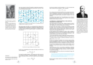 Hubo varios intentos de estimar      π
                                                                                             realizando el experimento muuuuchas ve-                Si se toma, por ejemplo, una red de cuadrados a = b = 10 cm y se arroja al azar
                                                        ces - y obviamente no es una manera práctica para estimar el valor de - pero   π            sobre la misma una curva de longitud L = 20cm, tendremos:
                                                        sí nos da una intuición sobre su valor.
                                                                                                                                                                                             8
                                                                                                                                                                                 E(N ) =       = 2, 54
                                                                                                                                                                                             π
                                                                                                                                                    Si en cualquiera de las experiencias anteriores fuera calculada experimental-
                                                                                                                                                    mente la probabilidad p o determinado el valor medio E(N) -a través de un
                                                                                                                                                    número considerable de experiencias-, las fórmulas permitirán calcular cual-
                                                                                                                                                    quier elemento del segundo miembro (por ejemplo, la longitud L de la curva
                                                                                                                                                    utilizada).
                                                                                                                                                    Así, en 1812, Laplace observó que “sería posible hacer uso del cálculo de
                                                                                                                                                    probabilidades para rectiﬁcar curvas o cuadrar superﬁcies, pero sin duda los
                                                                                                                                                    geómetras jamás utilizarán este medio”.                                                         Pierre-Simon Laplace (1749-1827) fue
                                                                                                                                                                                                                                                    una de las grandes ﬁguras de la ciencia
El grabado describe el descubri-                                                                                                                                                                                                                    en tiempos de la Revolución Francesa.
                                                                                                                                                    LA ESTEREOLOGIA O CÓMO RECONSTRUIR EL TODO A PARTIR DEL                                         Se ocupó detenidamente de la teoría de
miento de la tumba perdida de Ar-
                                                                                                                                                    CONOCIMIENTO DE INTERSECCIONES.                                                                 probabilidades motivado por distintos
químedes.
Poco más de un siglo después de la                      Esta ﬁgura muestra el resultado de tirar la aguja 500 veces. Los resultados positivos son   Como cuenta Santaló en el artículo citado, “Laplace se equivocó. Un siglo y                     juegos, aunque señaló: “Es, sobreto-
muerte de Arquímedes, Marco Tulio                       las agujas oscuras, los negativos son las claras.                                           medio después, estas fórmulas pasaron a ser frecuentemente aplicadas para                       do, en el juego, donde un gran cúmulo
Cicerón escuchó historias acerca de                                                                                                                 medir longitudes de curvas sobre preparaciones microscópicas.”                                  de ilusiones mantiene la esperanza y
la tumba perdida y decidió buscarla.                                                                                                                                                                                                                la sostiene incluso contra las proba-
La encontró cerca de la puerta de                       Pierre Simon Laplace (1749-1827), en su monumental Teoría analítica de las                  Para poder utilizar estas fórmulas, es necesario medir posiciones de la aguja                   bilidades desfavorables. La mayoría
Agrigento, en Siracusa, y señaló que                    probabilidades [Lap1812], generalizó el “problema de la aguja de Buffon” de                 en el plano, o de la curva. Quizá sea uno de los aspectos más notorios de la                    de los que juegan a la lotería no sa-
sobre ella se había colocado una es-                    la siguiente manera: Consideremos el plano dividido en rectángulos de lados                 matemática: desde su orígen se ocupa de medir conjuntos de puntos, pero                         ben cuántas probabilidades tienen a
fera inscripta dentro de un cilindro.                                                                               l
                                                        a, b; se tira al azar sobre éste una aguja de longitud , no mayor que el menor              aquí hace falta medir otros objetos geométricos: conjunto de rectas, planos,                    su favor y cuántas le son contrarias. A
                                                        de los lados a, b.                                                                          conjuntos de curvas congruentes entre sí, etc.                                                  todos les espantaría, de llegar a cono-
                                                                                                                                                                                                                                                    cerlo, el gran número de apuestas que
                                                                                                                                                    De estas medidas que fueron estudiadas por Crofton en 1869 y retomadas y                        se pierden; sin embargo, se tiene buen
                                                                                                                                                    generalizadas por Blaschke en 1936, nació la geometría integral (nombre que                     cuidado en dar una gran publicidad a
                                                                                                                                                    le diera Blaschke en su seminario de la Universidad de Hamburgo en 1936,                        las ganancias”.
                                                                                                                                                    seminario del que participó, entre otros el Dr. Santaló).
                                                                                                                                                    Y fue el mismo Santaló que introdujo la medida sobre conjuntos convexos, es-
                                                                                                                                                    tableciendo la famosa “fórmula fundamental cinemática en el plano” que dice:
                                                                                                                                                    “La medida de todos los convexos K (móviles) que intersecan a uno ﬁjo K0 es
                                                                                                                                                    igual a: 2π(F0   + F ) + L0 L ”
                                                                                                                                                    De hecho, Luis Santaló es considerado como uno de los “socios fundado-
                                                                                                                                                    res” de esta especialidad matemática. Su libro Integral Geometry and
                                                                                                                                                    Geometric Probability [San76], es considerado el “clásico fundamental”
                                                                                                                                                    para cualquiera que quiera realizar investigación relacionada con el tema.
                                                                                     l                                         b                    En esta nota nos ocuparemos sólo de un aspecto de estas medidas, que ha
                                                                                                                                                    probado ser útil para estimar tamaños de tumores dentro de órganos; la es-
                                                                                                                        a                           tereología.
                                                                     El problema de la aguja de Buffon generalizado por Laplace                     Cuenta Santaló que en 1961, en una reunión de especialistas en diferentes
                                                                                                                                                    ramas de la ciencia (biología, anatomía, botánica, mineralogía, metalurgia,
                                                                                                                                                    etc.) realizada en Feldberg (Selva Negra, Alemania) se fundó la Sociedad In-
                                                        En este caso, la probabilidad de que la aguja corte alguno de los lados de la               ternacional de Estereología.
                                                        red de rectángulos es:
                                                                                                                2                                   Su primer presidente, Hans Elias, profesor de la Universidad de Chicago, deﬁ-
                                                                                            2 (a + b) −                                             nió la estereología como:
                                                                                         p=
                                                                                                 πab
                                                                                                 l
                                                        Si en lugar de una aguja de longitud fuera lanzada al azar sobre el plano una                   “conjunto de métodos para la exploración del espacio tridimensional a partir del
                                                        curva cualquiera de longitud L, la esperanza matemática, o valor medio, del                     conocimiento de secciones bidimensionales o de proyecciones sobre el plano; es
Autoreferencial:
                                                        número N de puntos en que la curva corta los lados de la red de rectángulos                     decir, se trata de una extrapolación del plano al espacio”.
Otros artículos de Q.e.d. donde se abordan cues-        será:
tiones conectadas con los temas de este artículo:
                                                                                                     2L(a + b)
La física y las imágenes médicas, Jorge Cornejo.                                         E(N ) =                                                    Miraremos algunos ejemplos clásicos de la estereología, seleccionados por el
Revista Q.e.d. nro 2.                                                                                  πab                                          mismo Santaló.

                                                    8                                                                                                                                                                                      9
                                              Q.e.d.                                                                                                                                                                                       Q.e.d.
 
