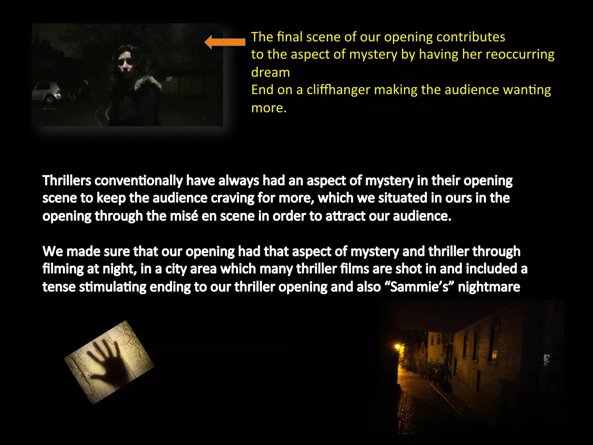 The	
  ﬁnal	
  scene	
  of	
  our	
  opening	
  contributes	
  
to	
  the	
  aspect	
  of	
  mystery	
  by	
  having	
  her	
  reoccurring	
  
dream	
  
End	
  on	
  a	
  cliPanger	
  making	
  the	
  audience	
  wan(ng	
  
more.	
  
 