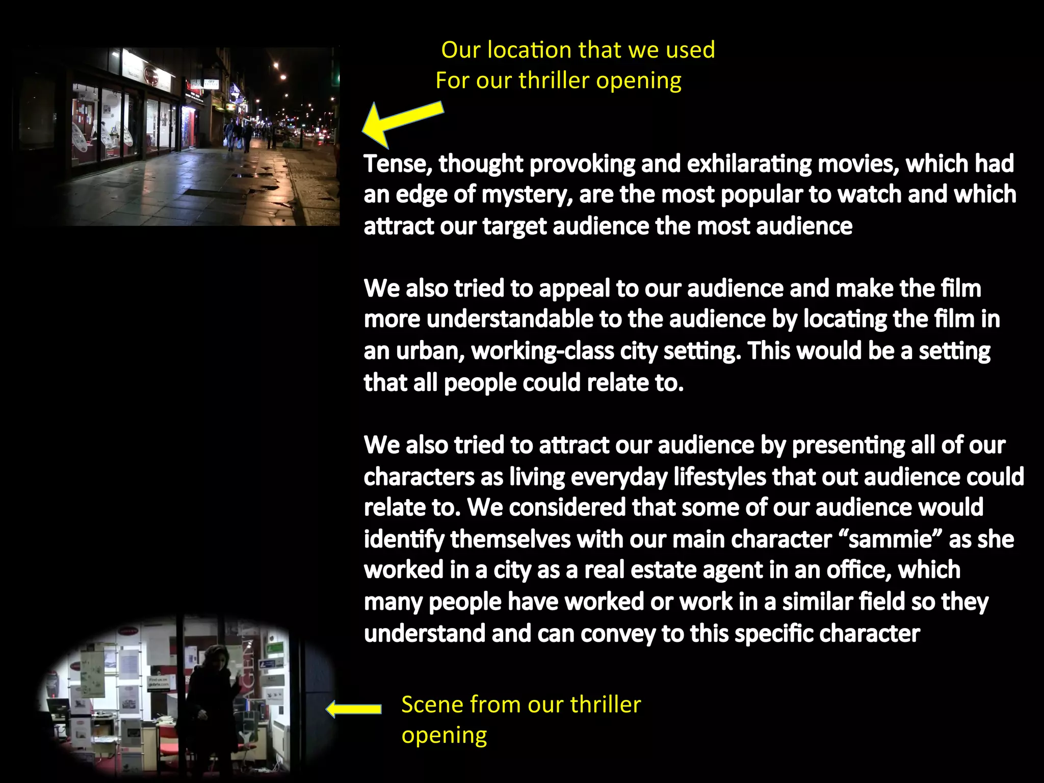  Our	
  loca(on	
  that	
  we	
  used	
  
               For	
  our	
  thriller	
  opening	
  




	
  	
  
           Scene	
  from	
  our	
  thriller	
  
           opening	
  
 