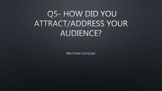 Q5  how did you attract