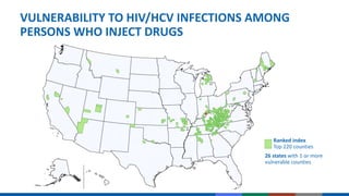 VULNERABILITY TO HIV/HCV INFECTIONS AMONG
PERSONS WHO INJECT DRUGS
26 states with 1 or more
vulnerable counties
Ranked index
Top 220 counties
 