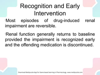 Recognition and Early
Intervention
l
Most episodes of drug-induced renal
impairment are reversible.
l
Renal function generally returns to baseline
provided the impairment is recognized early
and the offending medication is discontinued.
 