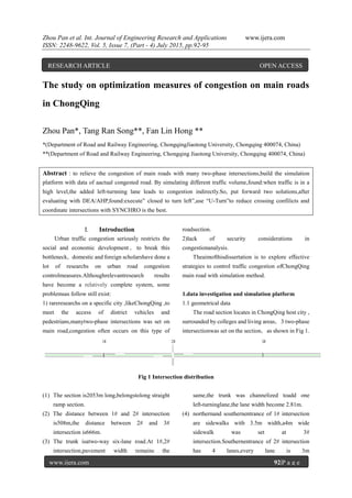 Zhou Pan et al. Int. Journal of Engineering Research and Applications www.ijera.com
ISSN: 2248-9622, Vol. 5, Issue 7, (Part - 4) July 2015, pp.92-95
www.ijera.com 92|P a g e
The study on optimization measures of congestion on main roads
in ChongQing
Zhou Pan*, Tang Ran Song**, Fan Lin Hong **
*(Department of Road and Railway Engineering, ChongqingJiaotong University, Chongqing 400074, China)
**(Department of Road and Railway Engineering, Chongqing Jiaotong University, Chongqing 400074, China)
Abstract：to relieve the congestion of main roads with many two-phase intersections,build the simulation
platform with data of aactual congested road. By simulating different traffic volume,found:when traffic is in a
high level,the added left-turnning lane leads to congestion indirectly.So, put forward two solutions,after
evaluating with DEA/AHP,found:execute” closed to turn left”,use “U-Turn”to reduce crossing confilicts and
coordinate intersections with SYNCHRO is the best.
I. Introduction
Urban traffic congestion seriously restricts the
social and economic development ， to break this
bottleneck，domestic and foreign scholarshave done a
lot of researchs on urban road congestion
controlmeasures.Althoughrelevantresearch results
have become a relatively complete system, some
problemsas follow still exist:
1) rareresearchs on a specific city ,likeChongQing ,to
meet the access of district vehicles and
pedestrians,manytwo-phase intersections was set on
main road,congestion often occurs on this type of
roadsection.
2)lack of security considerations in
congestionanalysis.
Theaimofthisdissertation is to explore effective
strategies to control traffic congestion ofChongQing
main road with simulation method.
1.data investigation and simulation platform
1.1 geometrical data
The road section locates in ChongQing host city ,
surrounded by colleges and living areas，3 two-phase
intersectionwas set on the section，as shown in Fig 1.
3#2#1#
Fig 1 Intersection distribution
(1) The section is2053m long,belongstolong straight
ramp section.
(2) The distance between 1# and 2# intersection
is508m,the distance between 2# and 3#
intersection is666m.
(3) The trunk isatwo-way six-lane road.At 1#,2#
intersection,pavement width remains the
same,the trunk was channelized toadd one
left-turninglane,the lane width become 2.81m.
(4) northernand southernentrance of 1# intersection
are sidewalks with 3.5m width,a4m wide
sidewalk was set at 3#
intersection.Southernentrance of 2# intersection
has 4 lanes,every lane is 3m
RESEARCH ARTICLE OPEN ACCESS
 