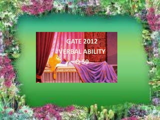 GATE 2012
VERBAL ABILITY
    Q 59
 