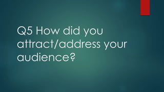 Q5 How did you
attract/address your
audience?
 