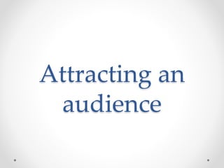 Attracting an
audience
 