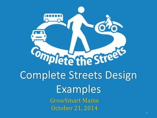 Complete Streets Design Examples 
GrowSmart Maine 
October 21, 2014 
1  