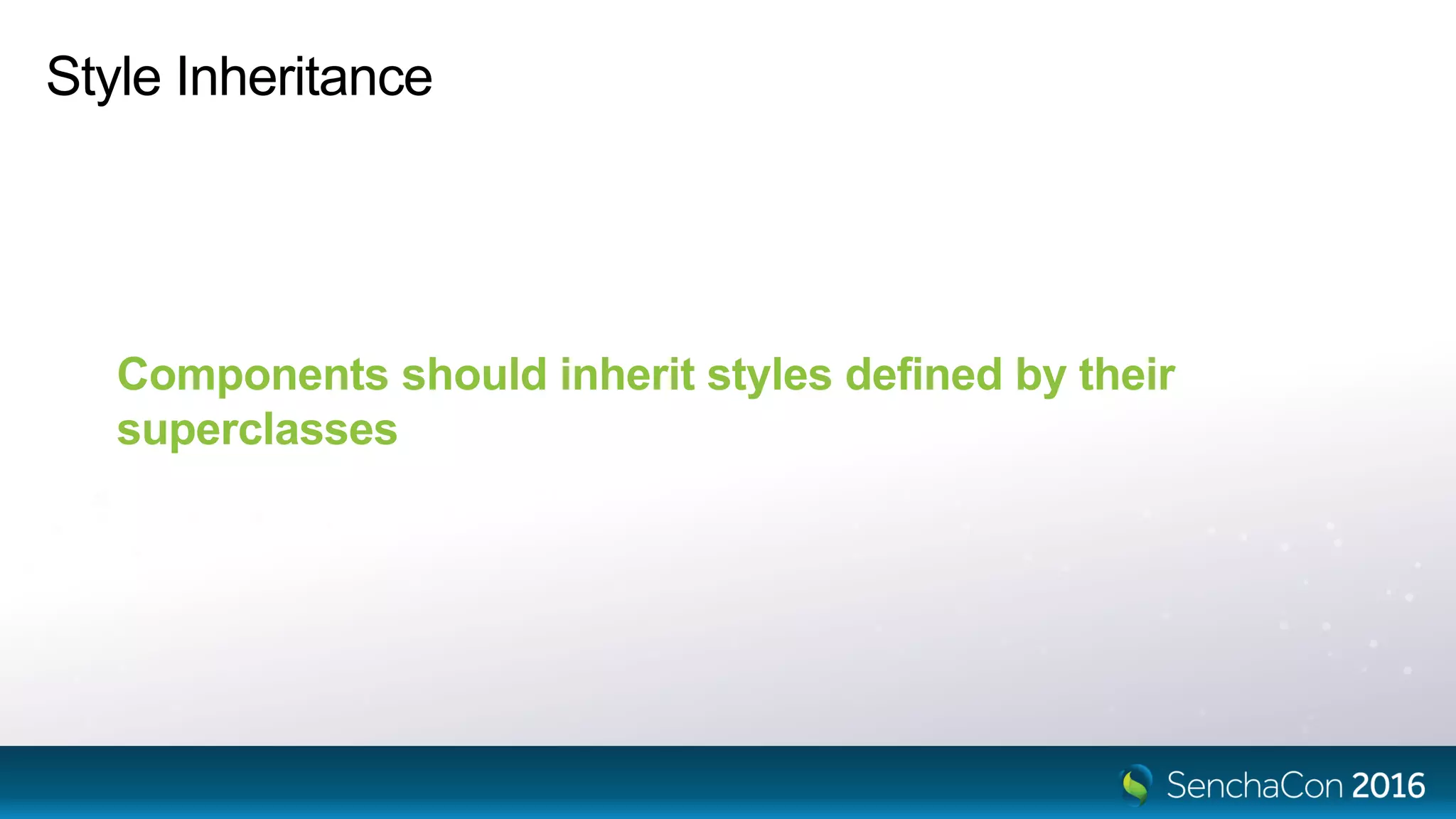Style Inheritance
Components should inherit styles defined by their
superclasses
 