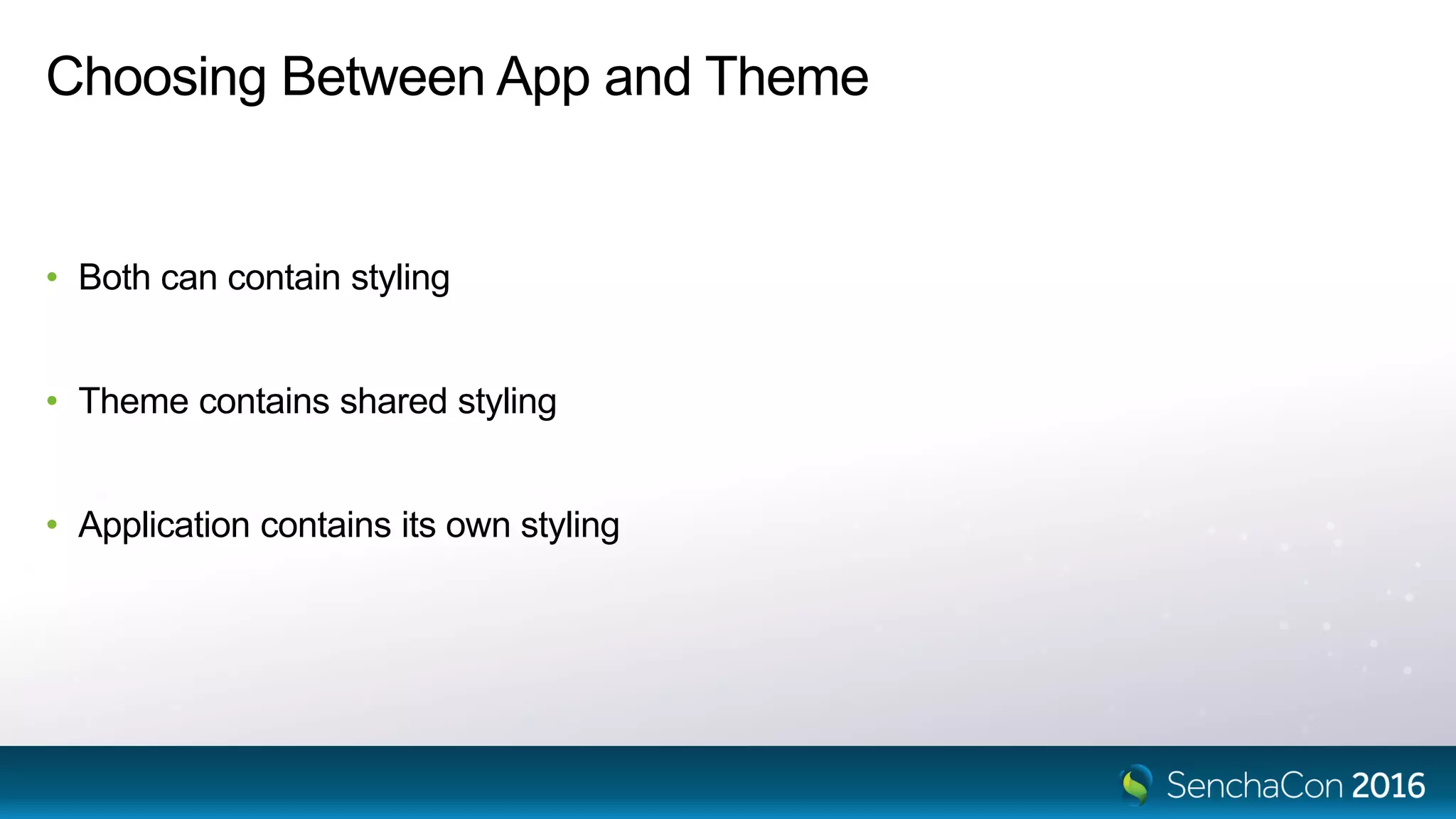Choosing Between App and Theme
• Both can contain styling
• Theme contains shared styling
• Application contains its own styling
 