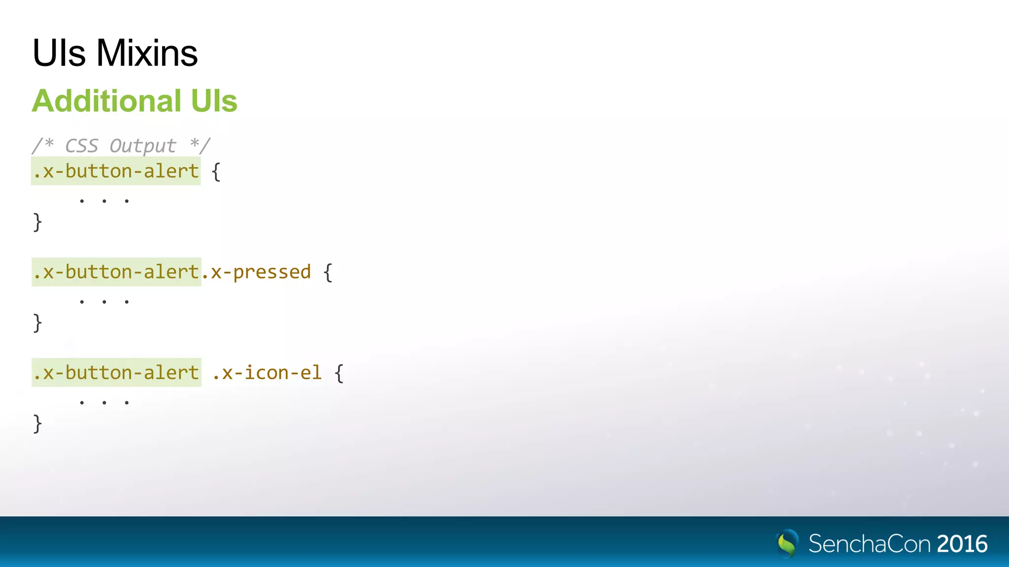 UIs Mixins
Additional UIs
/* CSS Output */
.x-button-alert {
. . .
}
.x-button-alert.x-pressed {
. . .
}
.x-button-alert .x-icon-el {
. . .
}
 