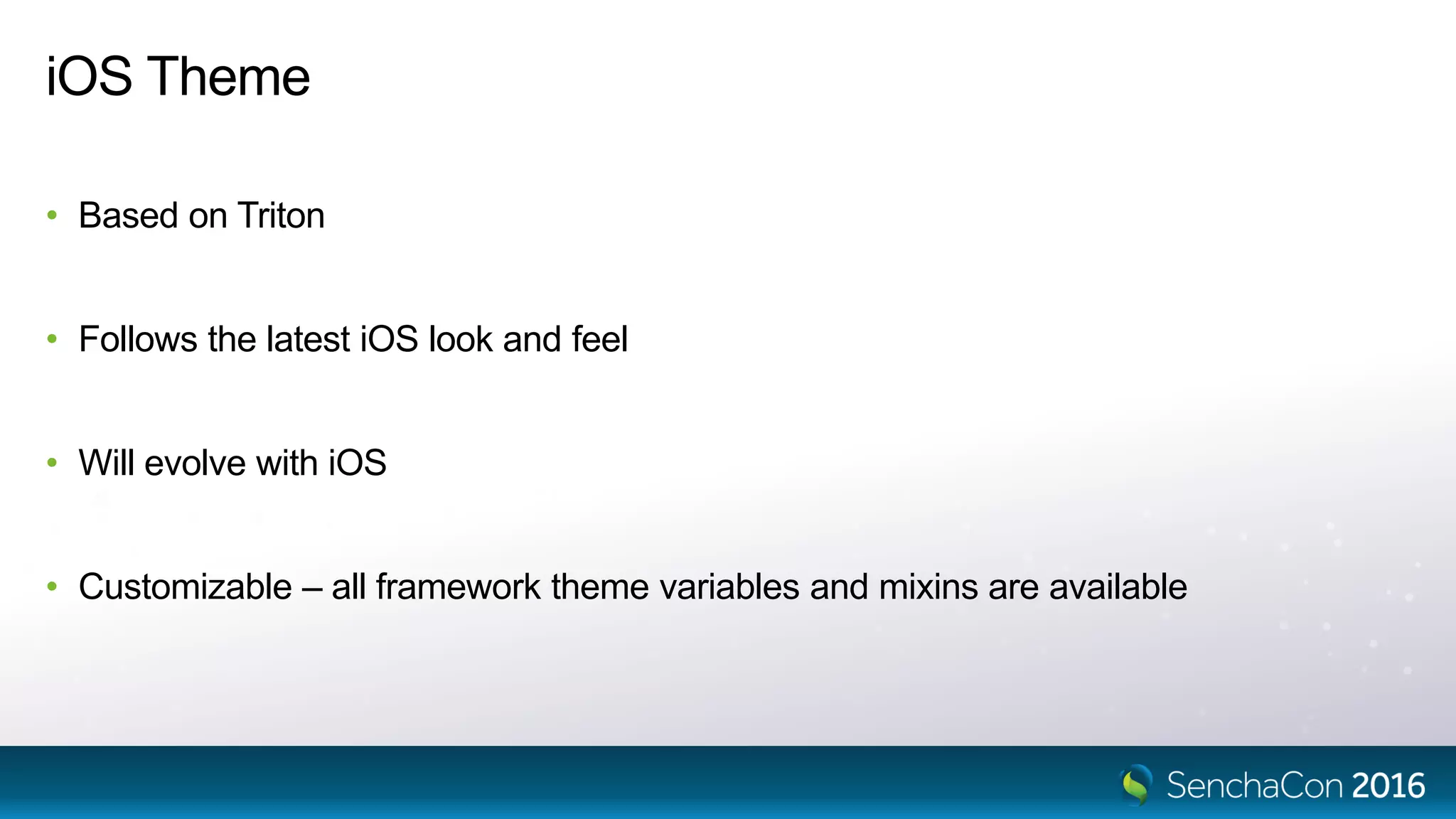 iOS Theme
• Based on Triton
• Follows the latest iOS look and feel
• Will evolve with iOS
• Customizable – all framework theme variables and mixins are available
 
