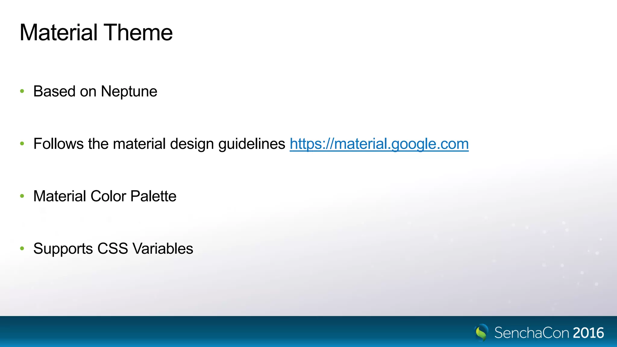 Material Theme
• Based on Neptune
• Follows the material design guidelines https://material.google.com
• Material Color Palette
• Supports CSS Variables
 