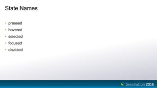 State Names
• pressed
• hovered
• selected
• focused
• disabled
 