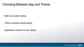 Choosing Between App and Theme
• Both can contain styling
• Theme contains shared styling
• Application contains its own styling
 
