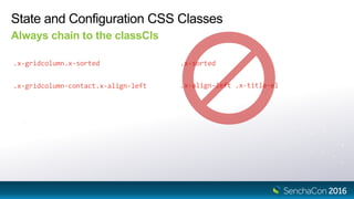 State and Configuration CSS Classes
Always chain to the classCls
.x-align-left .x-title-el
.x-gridcolumn.x-sorted .x-sorted
.x-gridcolumn-contact.x-align-left
 