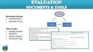 © University College Dublin
Tools include:
• Google Analytics
• New Relic
• Twitter analytics
• Transaction logs
Documents...