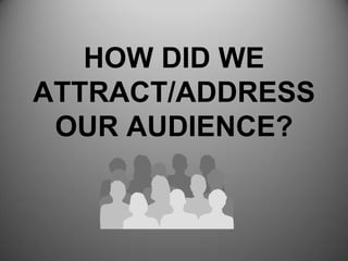 HOW DID WE
ATTRACT/ADDRESS
OUR AUDIENCE?
 