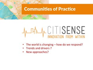 Communi'es of Prac'ce 
• The 
world 
is 
changing 
– 
how 
do 
we 
respond? 
• Trends 
and 
drivers 
? 
• New 
approaches? 
 