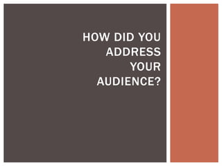 HOW DID YOU
ADDRESS
YOUR
AUDIENCE?

 