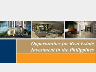 Opportunities for Real Estate Investment in the Philippines 
1  