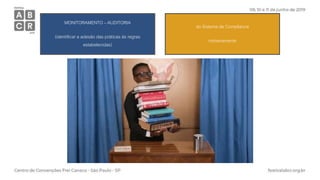 MONITORAMENTO – AUDITORIA
(identificar a adesão das práticas às regras
estabelecidas)
do Sistema de Compliance
rotineiramente
 