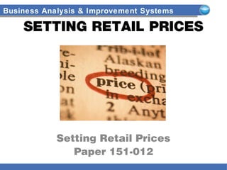 Business Analysis & Improvement Systems
SETTING RETAIL PRICES
Setting Retail Prices
Paper 151-012
 